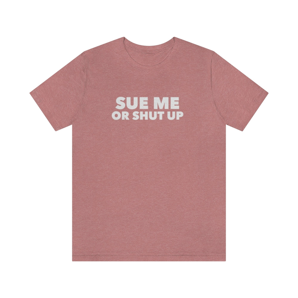 
                  
                    Sue Me or Shut Up Tee
                  
                