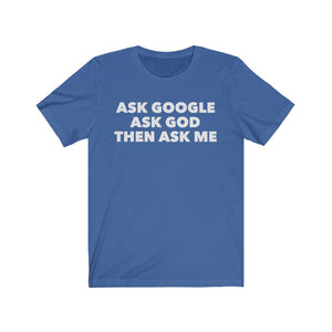 
                  
                    Ask Google Ask God Then Ask Me Tee
                  
                